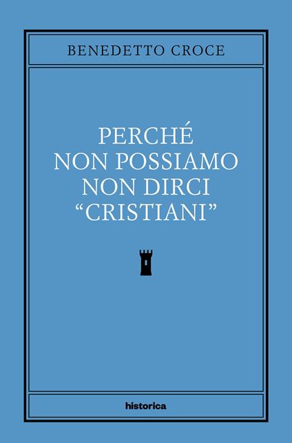 Perché non possiamo non dirci cristiani - Benedetto Croce - copertina