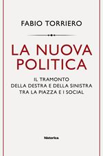 La nuova politica. Il tramonto della destra e della sinistra tra la piazza e i social