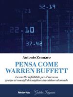 Pensa come Warren Buffett. La ricetta infallibile per il successo grazie ai consigli del migliore investitore al mondo