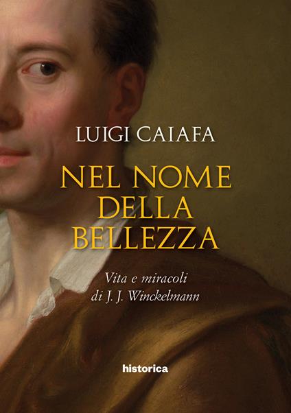 Nel nome della bellezza. Vita e miracoli di J. J. Winckelmann - Luigi Caiafa - copertina