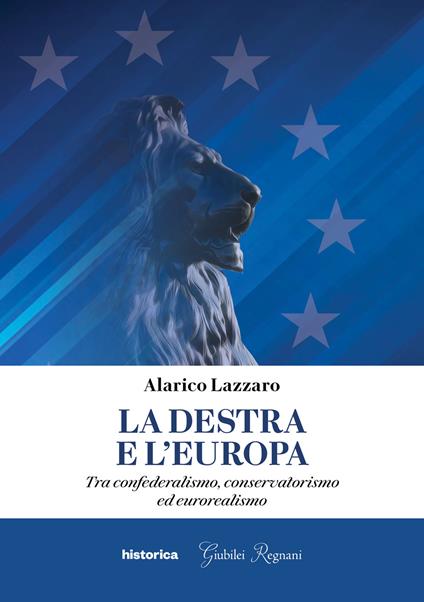 La destra e l'Europa. Tra confederalismo, conservatorismo ed eurorealismo - Alarico Lazzaro - copertina