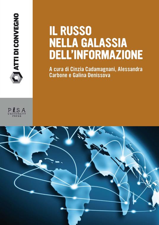 Il russo nella galassia delle informazioni. Atti delle giornate di studio (Pisa, 15-16 dicembre 2016) - Cinzia Cadamagnani,Alessandra Carbone,Galina Denissova - copertina