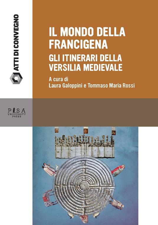 Il mondo della Francigena. Gli itinerari della Versilia medievale. Atti della Giornata di Studio (Pietrasanta, 11 giugno 2016) - copertina