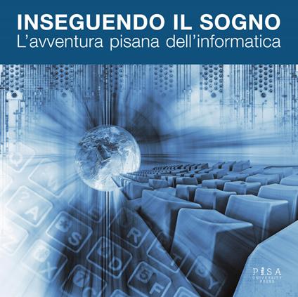 Inseguendo il sogno. L'avventura pisana dell'informatica - copertina