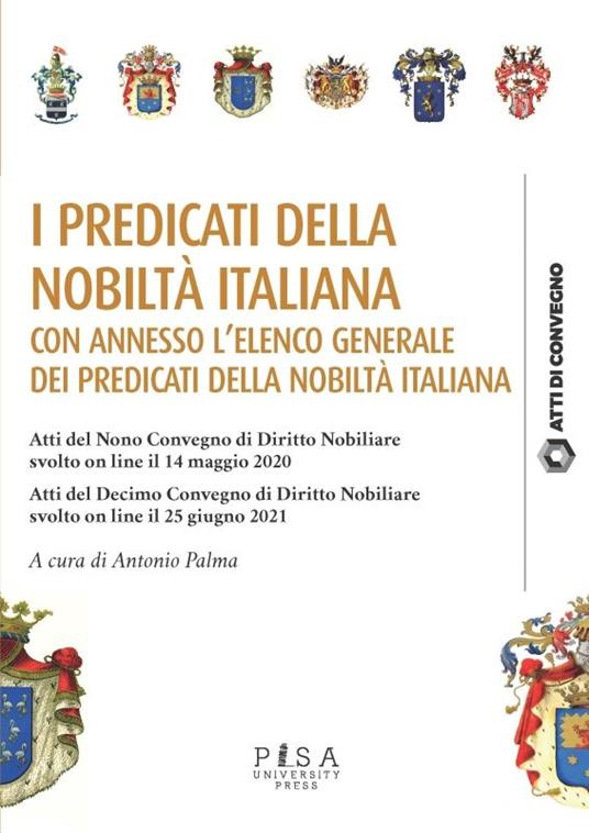 I predicati della nobiltà italiana. Atti del 9º Convegno di diritto nobiliare (14 maggio 2020). Atti del 10º Convegno di diritto nobiliare (25 giugno 2021) - Antonio Palma - copertina