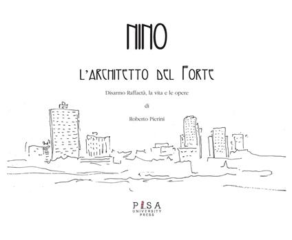 Nino. L'architetto del Forte. Disarmo Raffaetà, la vita e le opere - Roberto Pierini - copertina