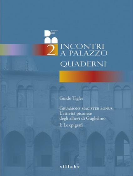 Gruamons magister bonus. L'attività pistoiese degli allievi di Guglielmo. Vol. 1: epigrafi, Le. - Guido Tigler - copertina