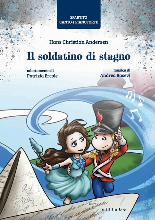 Il soldatino di stagno di Hans Christian Andersen. Spartito canto e pianoforte - Patrizia Ercole,Andrea Basevi - copertina