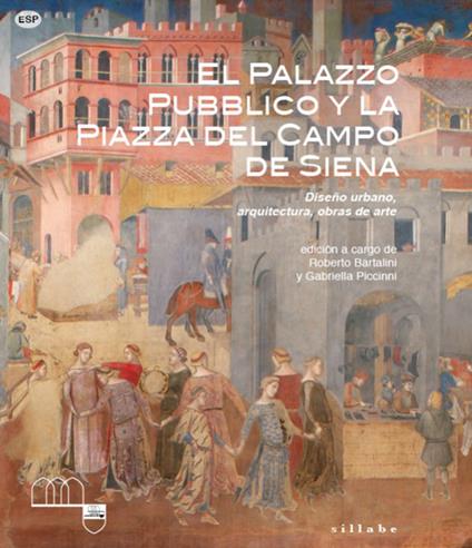 El Palazzo Pubblico y la piazza del campo de Siena. Diseño urbano, arquitectura, obras de arte. Ediz. a colori - copertina