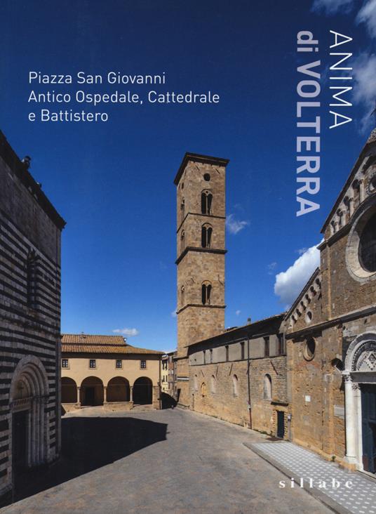 Anima di Volterra. Piazza San Giovanni. Antico ospedale, cattedrale e battistero. Ediz. illustrata - copertina