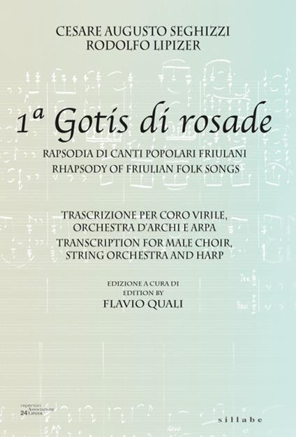 Cesare Augusto Seghizzi - Rodolfo Lipizer. 1ª Gotis di rosade. Rapsodia di canti popolari friulani-Rhapsody of friulian folk songs. Ediz. bilingue - Cesare Augusto Seghizzi,Rodolfo Lipizer - copertina