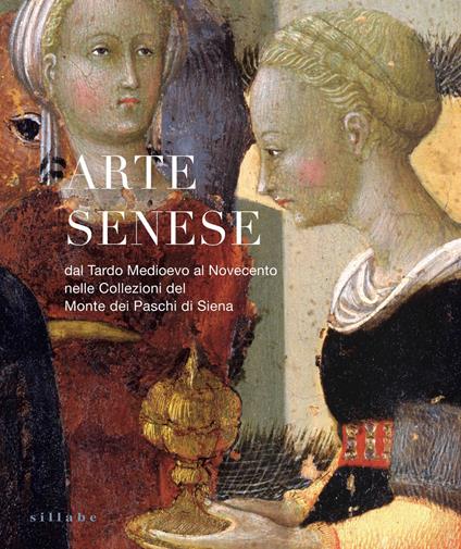 Arte senese. Dal Tardo Medioevo al Novecento nelle collezioni del Monte dei Paschi di Siena. Ediz. illustrata - copertina