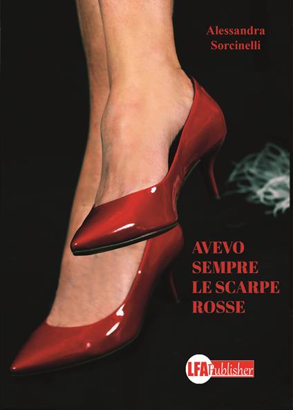 Avevo sempre le scarpe rosse - Alessandra Sorcinelli - Libro - LFA  Publisher - | IBS