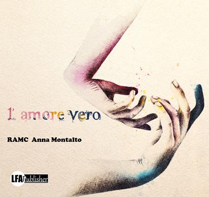 L' amore vero. Ediz. illustrata - Ramc,Anna Montalto - copertina