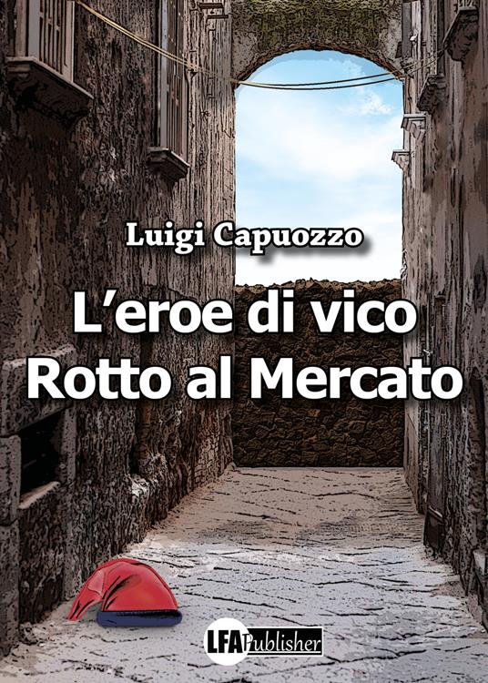 L'eroe di Vico Rotto al mercato - Luigi Capuozzo - copertina