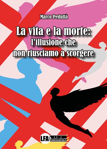 La vita e la morte: l'illusione che non riusciamo a scorgere - Marco Pedullà - copertina