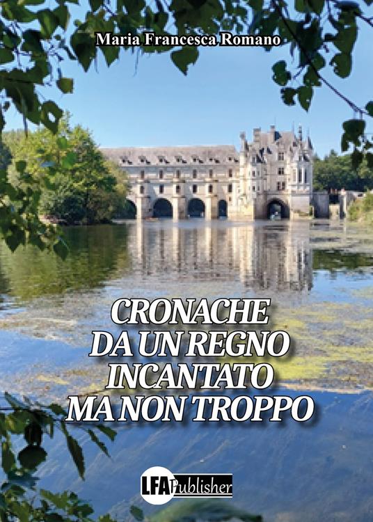 Cronache da un regno incantato ma non troppo - Maria Francesca Romano - copertina