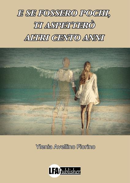 E se fossero pochi, ti aspetterò altri cento anni - Ylenia Avellino Fiorino - copertina