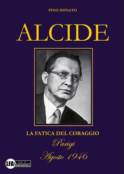 Alcide. La fatica del coraggio - Pino Donato - copertina