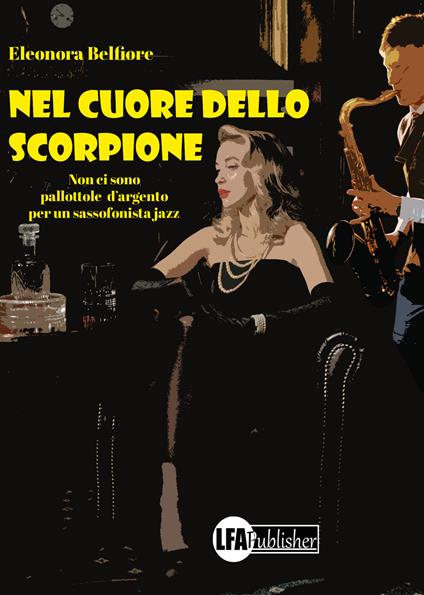 Nel cuore dello scorpione. Non ci sono pallottole d’argento per un sassofonista jazz - Eleonora Belfiore - copertina