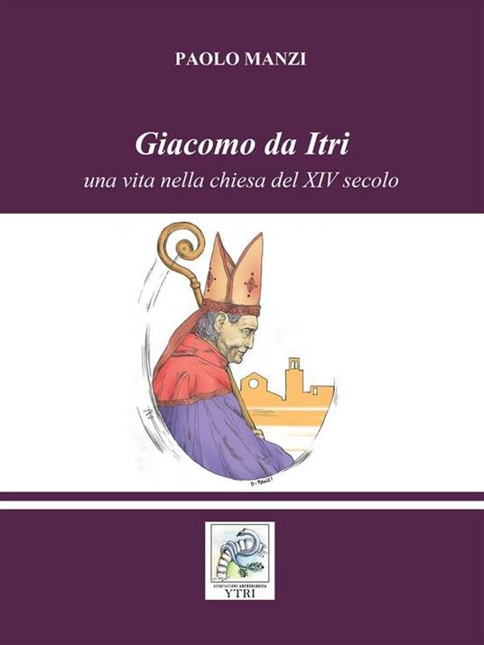 Giacomo da Itri. Una vita nella chiesa del XIV secolo - Paolo Manzi - ebook