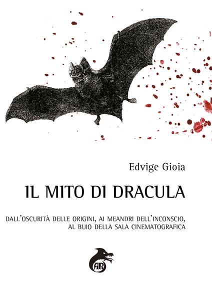 Il mito di Dracula. Dall'oscurità delle origini, ai meandri dell'inconscio al buio della sala cinematografica - Edvige Gioia - copertina