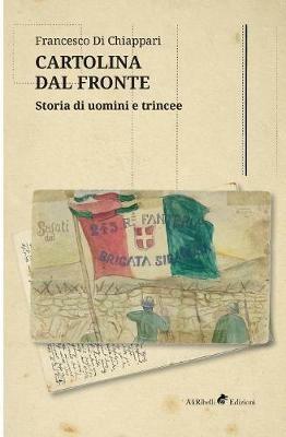 Cartolina dal fronte. Storia di uomini e trincee - Francesco Di Chiappari - copertina