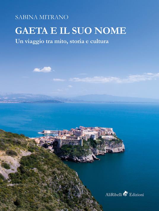 Gaeta e il suo nome. Un viaggio tra mito, storia e cultura - Sabina Mitrano - ebook