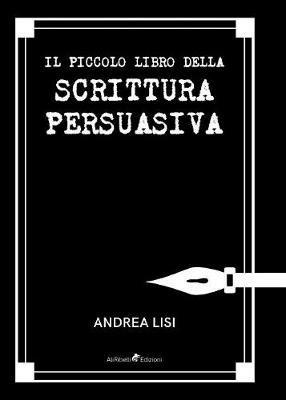 Il piccolo libro della scrittura persuasiva - Andrea Lisi - copertina