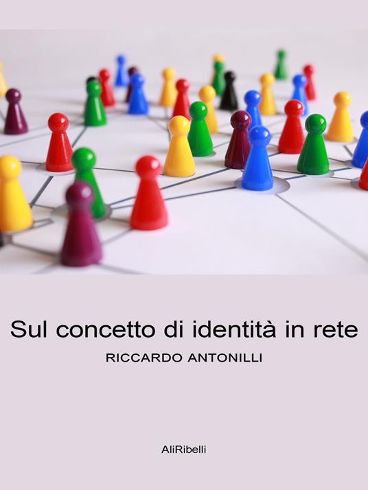 Sul concetto di identità in rete - Riccardo Antonilli - ebook