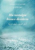 Blu nostalgia bianco desiderio. Testo arabo a fronte. Ediz. bilingue