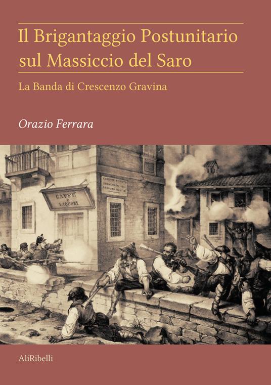 Il brigantaggio postunitario sul massiccio del Saro. La banda di Crescenzo Gravina - Orazio Ferrara - copertina