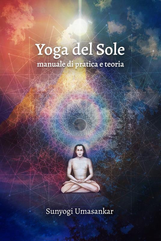 Yoga del Sole. Manuale di pratica e teoria - Sunyogi Umasankar - copertina