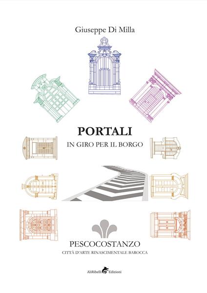 Portali in giro per il borgo. Pescocostanzo città d'arte rinascimentale barocca. Ediz. illustrata - Giuseppe Di Milla - copertina