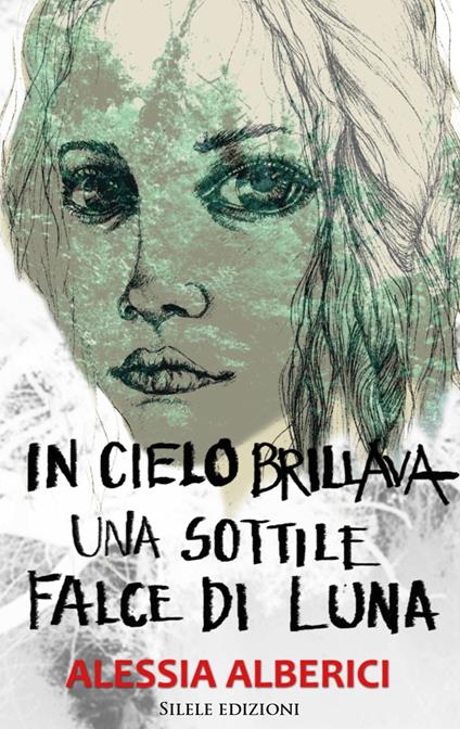 In cielo brillava una sottile falce di luna - Alessia Alberici - copertina