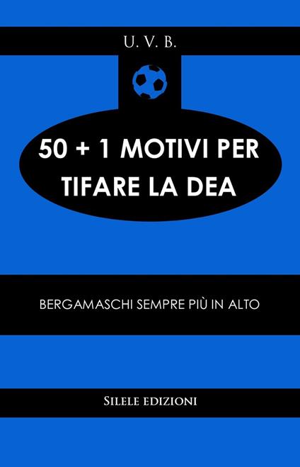 50+1 motivi per tifare la Dea. Bergamaschi sempre più in alto - U.V.B. - copertina