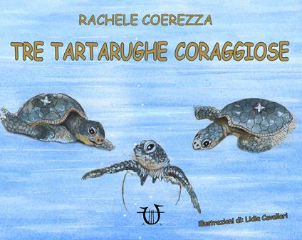 Tre tartarughe coraggiose. Ediz. illustrata - Rachele Coerezza - copertina