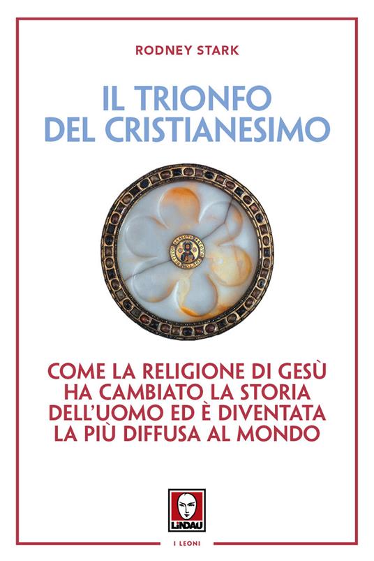 Il trionfo del cristianesimo. Come la religione di Gesù ha cambiato la storia dell'uomo ed è diventata la più diffusa al mondo. Nuova ediz. - Rodney Stark - copertina