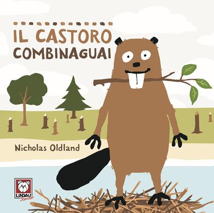Il castoro combinaguai. Ediz. a colori - Nicholas Oldland - copertina