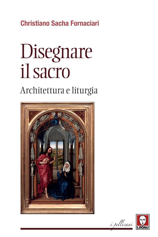 Disegnare il sacro. Architettura e liturgia - Christiano Sacha Fornaciari - copertina