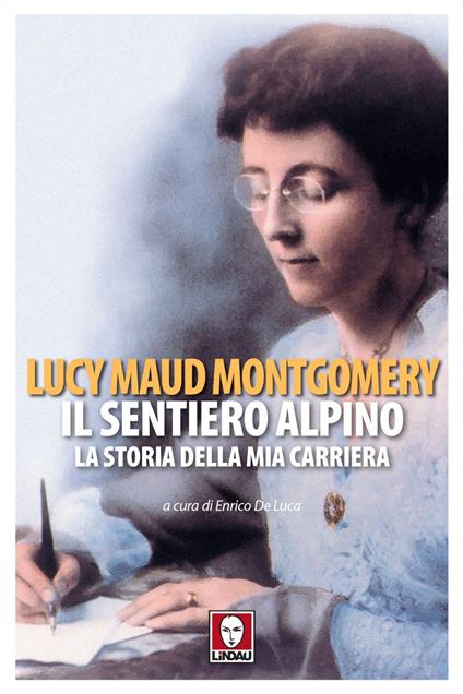 Il sentiero alpino. La storia della mia carriera. Ediz. integrale - Lucy Maud Montgomery,Enrico De Luca,Andrea Gide - ebook