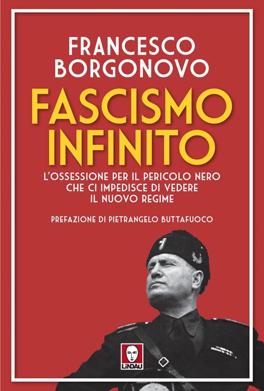 Fascismo infinito. L'ossessione per il pericolo nero che ci impedisce di vedere il nuovo regime - Francesco Borgonovo - ebook
