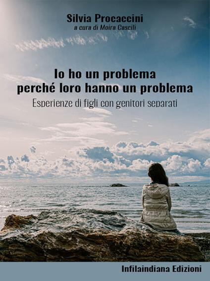 Io ho un problema perché loro hanno un problema. Esperienze di figli con genitori separati - Silvia Procaccini - ebook