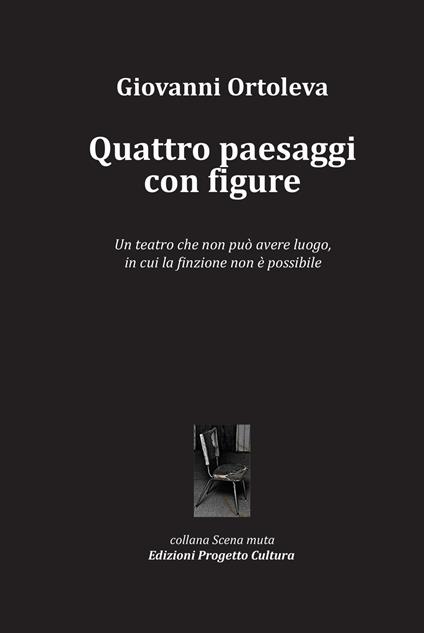 Quattro paesaggi con figure. Un teatro che non può avere luogo, in cui la finzione non è possibile - Giovanni Ortoleva - copertina