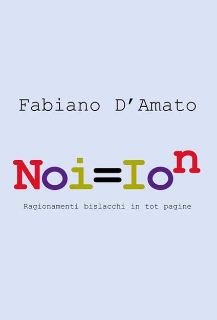 Noi = ion. Ragionamenti bislacchi in tot pagine - Fabiano D'Amato - copertina