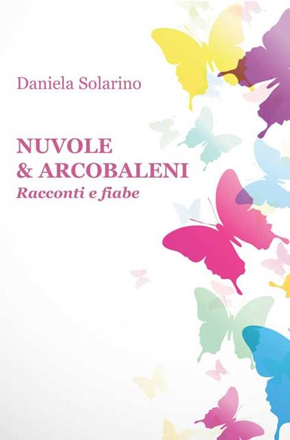 Nuvole & arcobaleni. Racconti e fiabe - Daniela Solarino - copertina