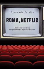 Roma, Netflix. Il cinema condiviso tra grande sala e piccoli schermi