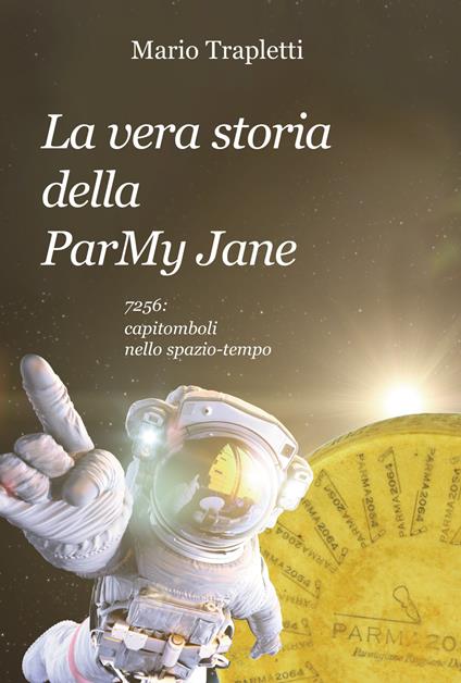 La vera storia della ParMy Jane. 7256: capitomboli nello spazio-tempo - Mario Trapletti - copertina