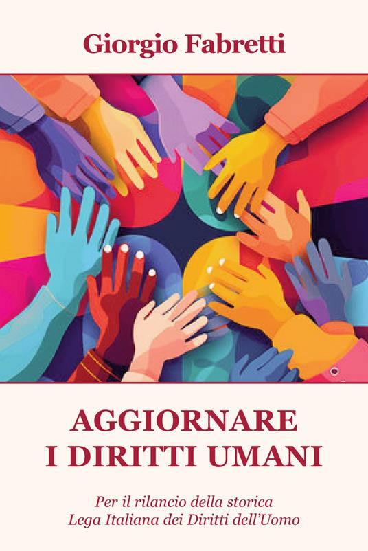 Aggiornare i diritti umani. Per il rilancio della storica Lega Italiana dei Diritti dell'Uomo - Giorgio Fabretti - copertina