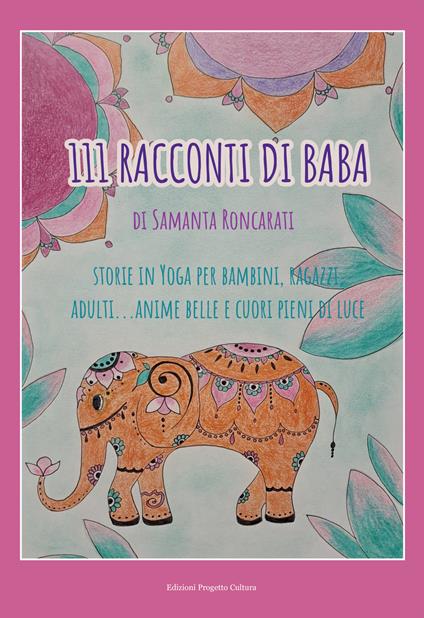 111 racconti di Baba. Storie di yoga per bambini, ragazzi, adulti... anime belle e cuori pieni di luce - Samanta Roncarati - copertina